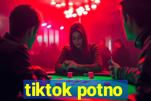 tiktok potno